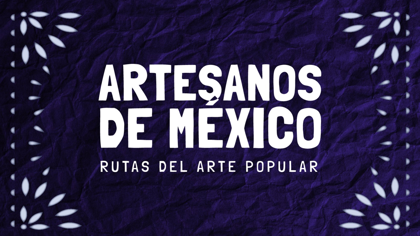 Artesanos de México: Rutas del arte popular